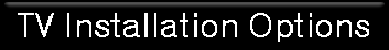 LCD TV installation options, Plasma TV installation options, LED TV installation options